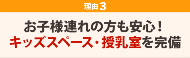 ３：お子様連れの方も安心！キッズスペース・授乳室を完備